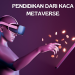 Melihat Dunia Pendidikan dari Kaca Digital Metaverse