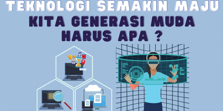 Teknologi Semakin Maju,Kita Generasi Muda Harus Apa ?