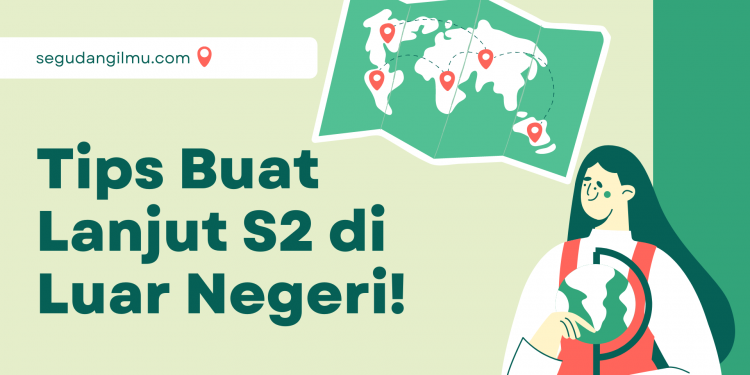Tips Raih Beasiswa Lanjut S2 di Luar Negeri!