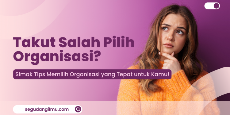 Takut salah memilih organisasi