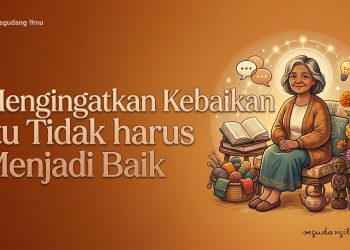 Mengingatkan Kebaikan Itu Tidak harus Menjadi Baik