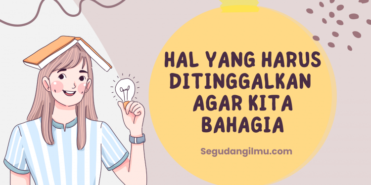 Hal Yang Harus Ditinggalkan Agar Kita Bahagia
