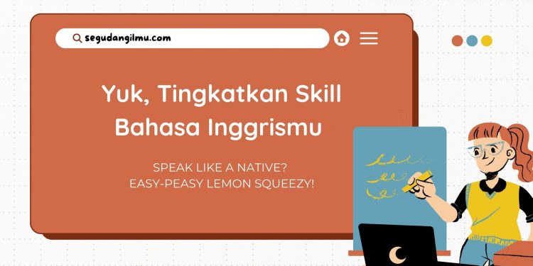 Yuk, Tingkatkan Skill Bahasa Inggrismu se-level Native