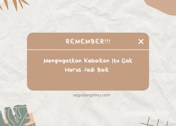 Mengingatkan Kebaikan Itu Tidak harus Menjadi Baik