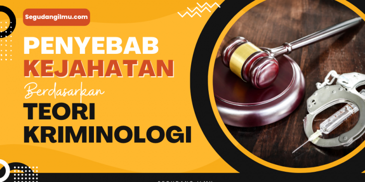 Penyebab Kejahatan Berdasarkan Teori Kriminologi