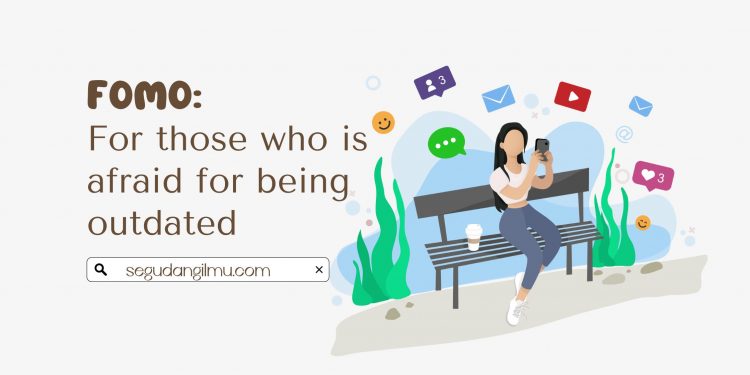 FOMO: For Those Who is Afraid for Being Outdated
