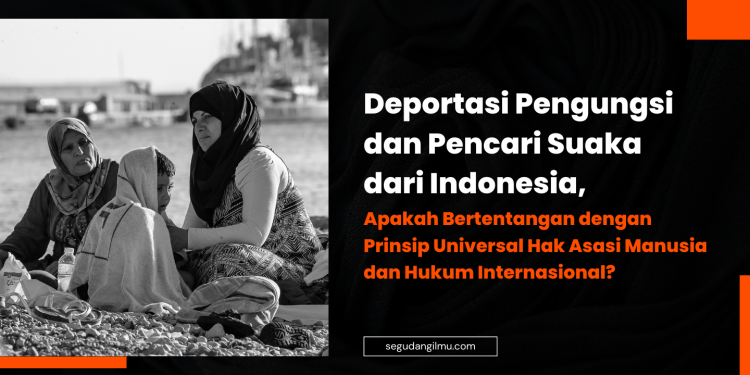 Deportasi Pengungsi dan Pencari Suaka dari Indonesia, Apakah Bertentangan dengan Prinsip Universal Hak Asasi Manusia dan Hukum Internasional?