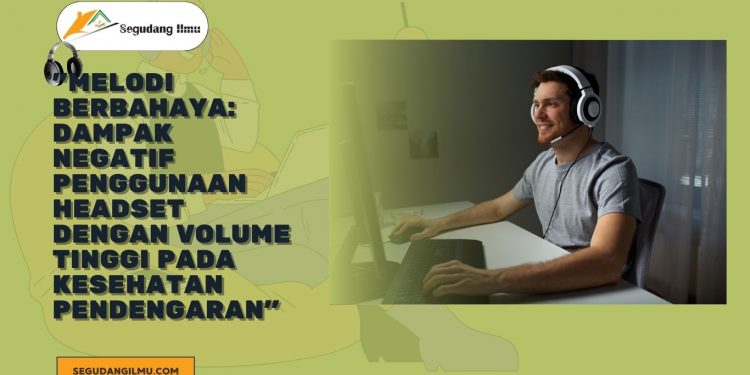 “Melodi Berbahaya: Dampak Negatif Penggunaan Headset dengan Volume Tinggi pada Kesehatan Pendengaran”