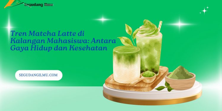 Tren Matcha Latte di Kalangan Mahasiswa: Antara Gaya Hidup dan Kesehatan