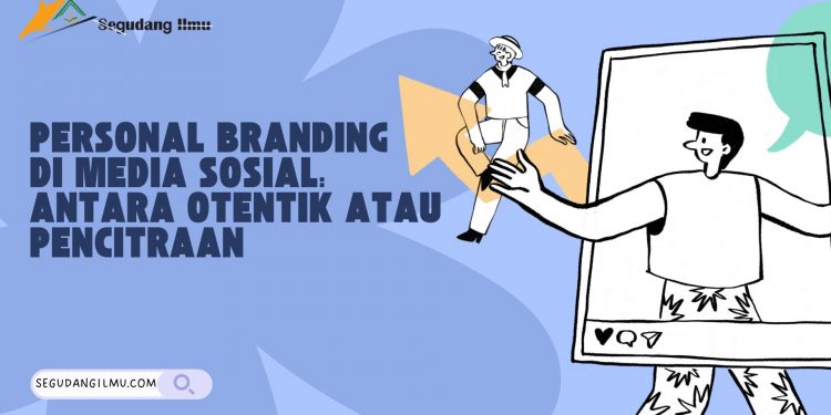 Personal Branding Di Media Sosial: Antara Otentik Atau Pencitraan