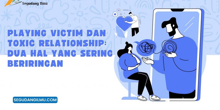 Playing Victim dan Toxic Relationship: Dua Hal Yang sering Beriringan