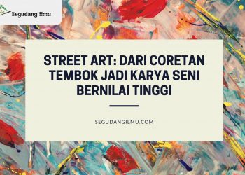 Street Art: Dari Coretan Tembok Jadi Karya Seni Bernilai Tinggi