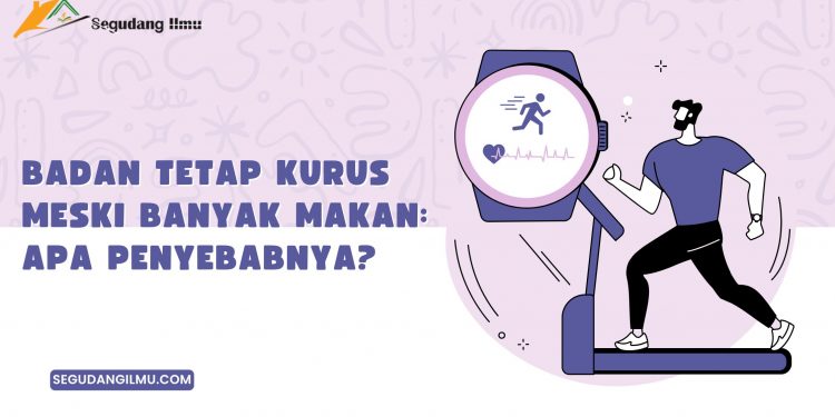 Badan Tetap Kurus Meski Banyak Makan: Apa Penyebabnya?