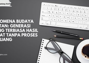 Fenomena Budaya Instan: Generasi Yang Terbiasa Hasil Cepat Tanpa Proses Panjang