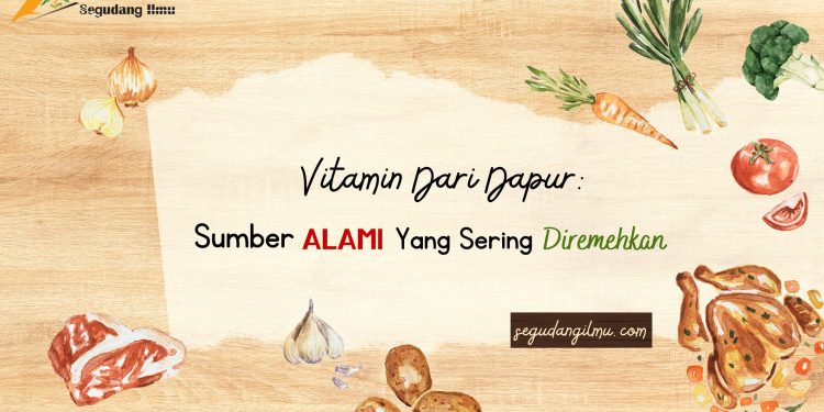 Vitamin Dari Dapur: Sumber Alami Yang Sering Diremehkan