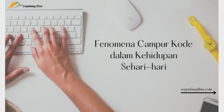 Fenomena Campur Kode dalam Kehidupan Sehari-hari