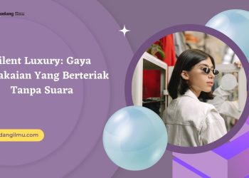 Silent Luxury: Gaya Berpakaian Yang Berteriak Tanpa Suara