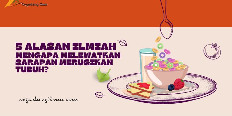 5 Alasan Ilmiah Mengapa Melewatkan Sarapan Merugikan Tubuh?