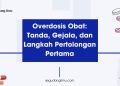 Overdosis Obat: Tanda, Gejala, dan Langkah Pertolongan Pertama
